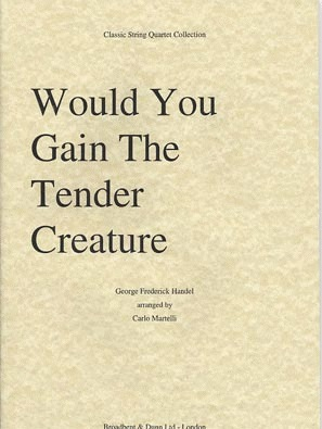 Handel, G.F. (Martelli): Would You Gain the Tender Creature (string quartet)