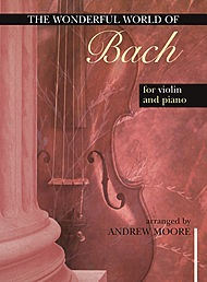 Bach, J.S. (Moore): The Wonderful World of Bach (violin & piano)